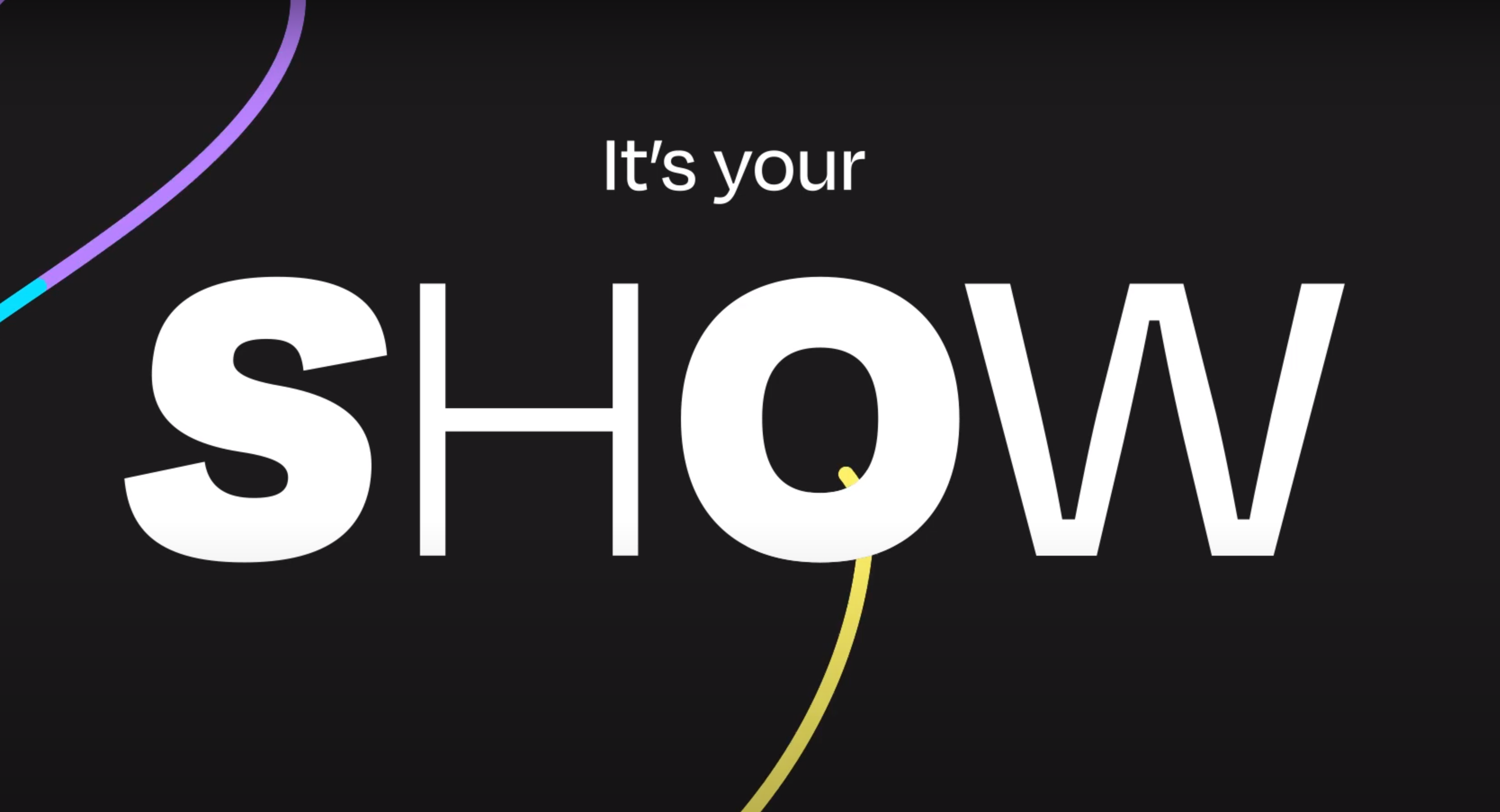 An illustrated image that says "It's your show"
