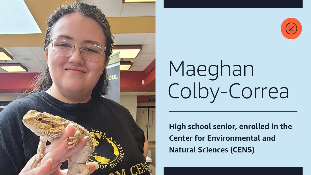 An image of Freedom High School student Maeghan Colby-Correa on the left and text that reads "Maeghan Colby-Correa" and "High school senior, enrolled in the Center for Environmental and Natural Sciences (CENS)" on the right.