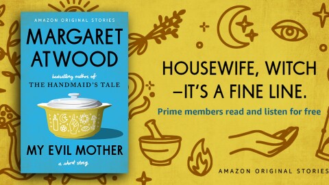 An illustrated image. On one side of the image, you see the book cover for Margaret Atwood's, My Evil Mother. On the right, you see the words, "Housewife, witch--it's a fine line." and below that text is a line that reads "Prime members read and listen for free." At the bottom is another line that says "Amazon Original Stories."