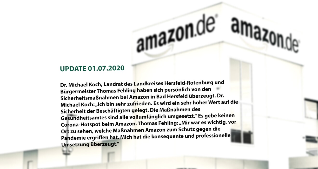 (UPDATE 01.07.2020) Dr. Michael Koch, Landrat des Landkreises Hersfeld-Rotenburg, und Bürgermeister Thomas Fehling haben sich ein persönlich von den Sicherheitsmaßnahmen bei Amazon in Bad Hersfeld überzeugt: Dr. Michael Koch: „Ich bin sehr zufrieden. Es wird ein sehr hoher Wert auf die Sicherheit der Beschäftigten gelegt. Die Maßnahmen des Gesundheitsamtes sind alle vollumfänglich umgesetzt.“ Es gebe keinen Corona-Hotspot bei Amazon. Thomas Fehling: „Mir war es wichtig vor Ort zu sehen, welche Maßnahmen Amazon zum Schutz gegen die Pandemie ergriffen hat. Mich hat die konsequente und professionelle Umsetzung überzeugt."