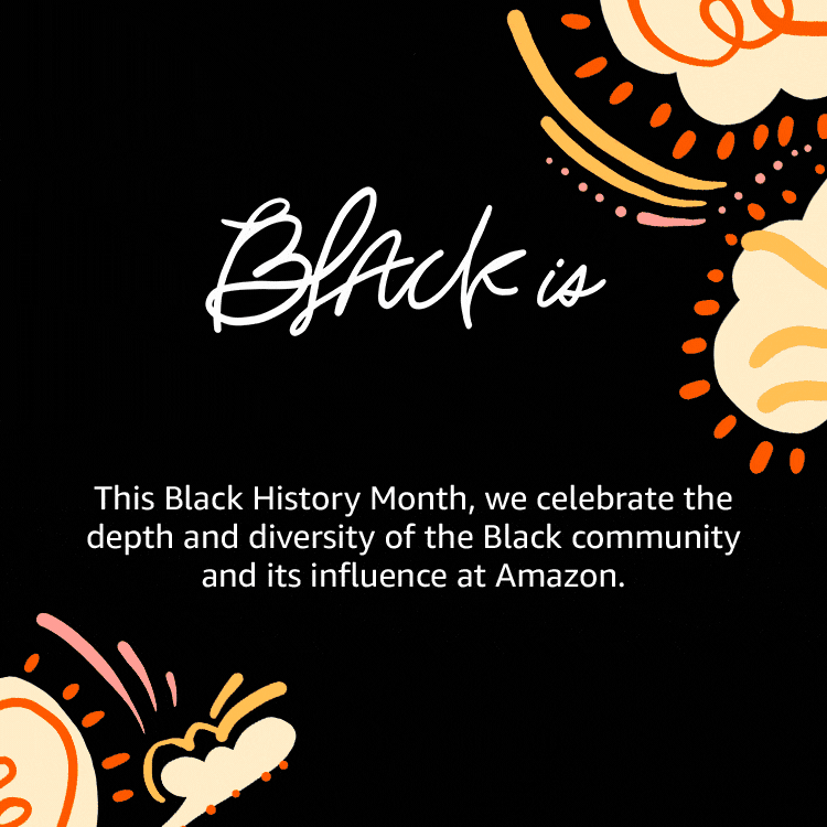 An illustrated GIF that says "Black is remarkable, This Black History Month, we celebrate the depth and diversity of the Black community and its influence at Amazon.