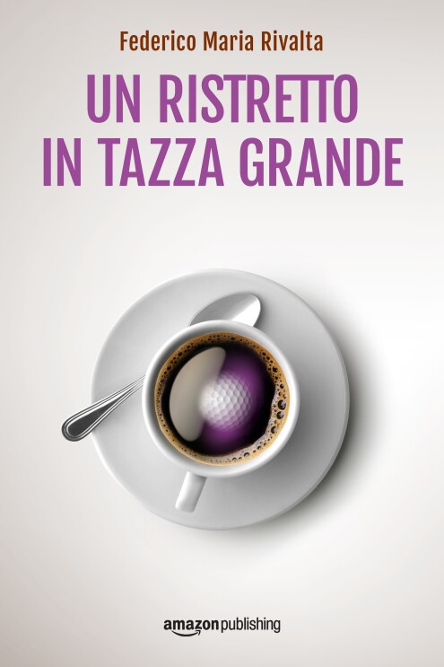 La copertina dell'edizione Amazon Publishing del libro Un ristretto in tazza grande, di Federico Maria Rivalta