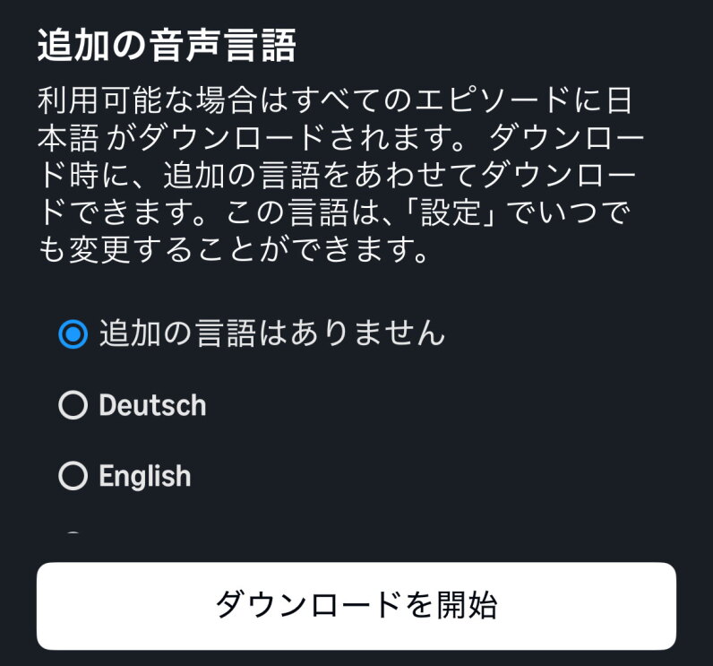 黒い背景のアプリ画面。最上部に「追加の音声言語」とあり、一番下に「ダウンロードを開始」と書かれた白いボタンがある。中央には「追加の言語はありません」、「Deutsch」、「English」などの選択肢がある。