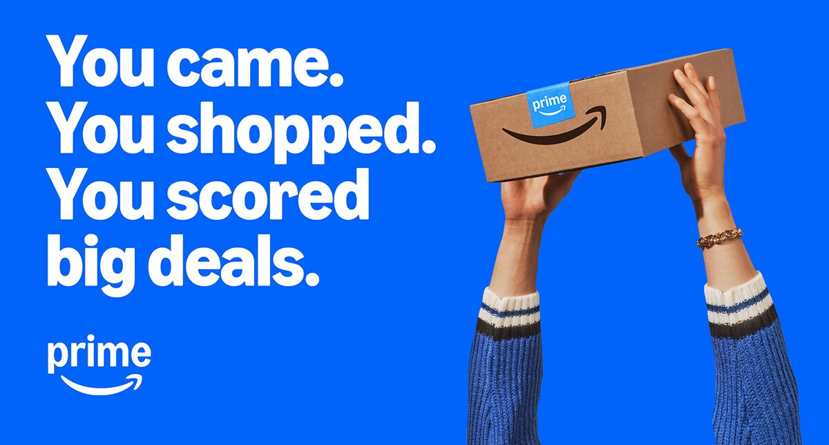 A blue background graphic that reads in white text, "You came. You shopped. You scored big deals. Prime" Next to the text is, arms reaching up holding an Amazon box.