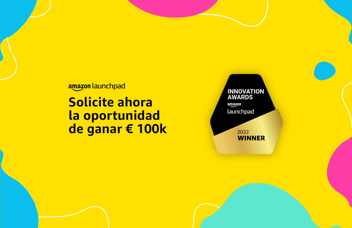 Premios Innovación Amazon Launchpad. Cartel de los premios. Sobre un fondo de color amarillo con cículos irregulares de color morado, verdes y azul aparece el logo de Amazon Launchpad y debajo el siguiente texto: Solicite ahora la oportunidad de ganar euros 100 k. Al lado el logo del premio un hectágono mitad negro, mitad dorado. En la parte negra el siguiente texto: Innovation Awards Amazon Launchpad y en la parte dorada 2022 Winner.