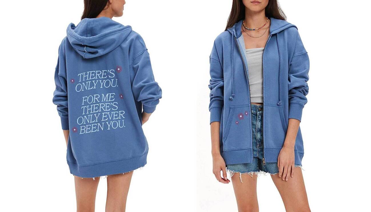 Image of blue zip-up hoodie with the words "There only you. For me there's only ever been you."