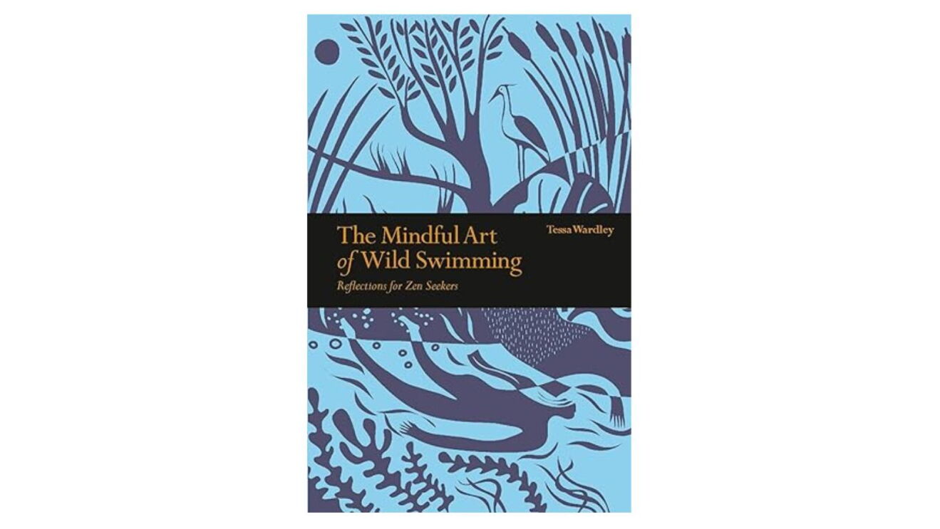 The Mindful Art of Wild Swimming by Tessa Wardley